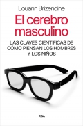 El cerebro masculino. Las claves cient�ficas de c�mo piensan y actu�n los hombres y los ni�os.