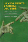 La vida mental y social del beb�. C�mo los padres crean personas.
