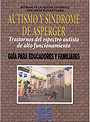 Autismo y S�ndrome de Asperger. Trastornos del espectro autista de alto funcionamiento. Gu�a para educadores y familiares.
