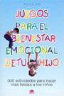 Juegos para el bienestar emocional de tu hijo. 300 actividades para hacer mas felices a los ni�os