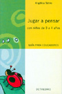 Jugar a pensar con ni�os de 3 a 4 a�os. Gu�a para educadores.