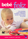 Beb� feliz. Gu�a de juegos y actividades para estimular el desarrollo mental, f�sico y social de tu beb�.