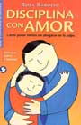 Disciplina con amor. C�mo poner l�mites sin ahogarse en la culpa.