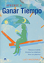 Aprende a ganar tiempo. Reduce el estres. Alcanza tus objetivos. Vive con plenitud.