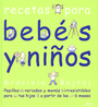 Recetas para beb�s y ni�os. Papillas variadas y men�s irresistibles para tus hijos a partir de los 6 meses.