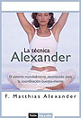 La t�cnica Alexander. El sistema mundialmente reconocido para la coordinaci�n cuerpo-mente.