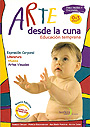 Arte desde la cuna. Educaci�n temprana 0 - 3 a�os. Para padres y docentes. ( Con CD )
