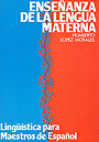 Ense�anza de la lengua materna. Ling��stica para Maestros de Espa�ol.