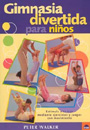 Gimnasia divertida para ni�os. Estimula a tu hijo mediante ejercicios y juegos con movimiento.