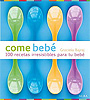 Come beb�. 100 recetas irresistibles para tu beb�.