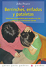 Berrinches, enfados y pataletas. Soluciones comprobadas para ayudar a tu hijo a enfrentarse a emociones fuertes.