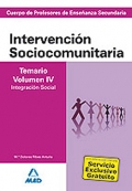 Intervenci�n Sociocomunitaria. Temario Volumen IV. Integraci�n Social. Cuerpo de Profesores de Ense�anza Secundaria.