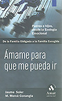 �mame para que me pueda ir. De la familia obligada a la familia escogida. Padres e hijos, desde la ecolog�a emocional.