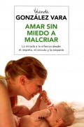 Amar sin miedo a malcriar. La mirada a la infancia desde el respeto, el v�nculo y la empat�a.