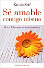 S� amable contigo mismo. El arte de la compasi�n hacia uno mismo.