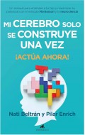 Mi cerebro solo se construye una vez �Act�a ahora! Un manual para entender a tu hijo y maximizar su potencial con el m�todo Montessori y la neurociencia
