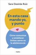 En esta casa mando yo,ypunto. Cmo comunicar y establecer lmites sanos en la adolescencia