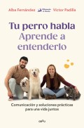 Tu perro habla: aprende a entenderlo. Comunicaci�n y soluciones pr�cticas por una vida juntos