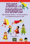 Jugamos a ser superh�roes. Aprendizaje efectivo, valores positivos y competencias para la vida