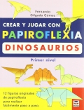 Crear y jugar con papiroflexia dinosaurios. Primer nivel. 12 figuras originales de papiroflexia para realizar fácilmente paso a paso.