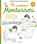 Mi cuaderno Montessori +5. ¡Practica la lectura y la escritura y descubre el mundo que te rodea!