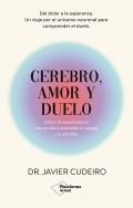 Cerebro, amor y duelo. Cmo la neurociencia nos ayuda a entender el apego y la prdida. Del dolor a la esperanza. Un viaje por el universo neuronal para comprender el duelo