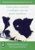 Gu�a para convivir y trabajar con un perro miedoso. M�todos amables y eficaces para ayudar a perros miedosos, t�midos o ansiosos