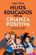 Hijos educados en la crianza positiva. Un manual para acompaar a los nios de 3 a 9 aos