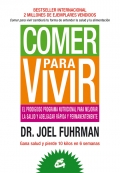Comer para vivir. El prodigioso programa nutricional para mejorar la salud y adelgazar rpida y permanentemente