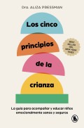 Los cinco principios de la crianza. La gua para acompaar y educar nios emocionalmente sanos y seguros