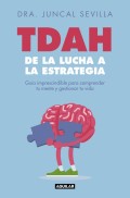 TDAH: de la lucha a la estrategia. Gu�a imprescindible para comprender tu mente y gestionar tu vida