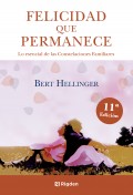 Felicidad que permanece. Lo esencial de las constelaciones familiares
