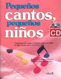 Pequeños cantos, pequeños niños. Canciones de cuna y juegos para el bebé, el niño maternal y el preescolar. (con CD)