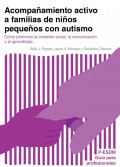 Acompaamiento activo a familias de nios pequeos con autismo. Cmo promover la conexin social, la comunicacin y el aprendizaje. Gua para profesionales