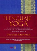 El lenguaje del yoga. Una gua completa de los nombres de los asanas, los trminos snscritos y los cantos yguicos