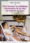 Cmo favorecer las habilidades comunicativas de los nios con Sndrome de Down. Gua para padres.