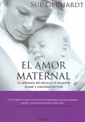 El amor maternal. La influencia del afecto en el desarrollo mental y emocional del beb.