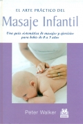 El arte práctico del masaje infantil. Una guía sistémica de masajes y ejercicios para bebes de 0 a 3 años.