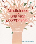 Mindfulness para una vida compasiva. Cómo reducir el estrés y cultivar la autocompasión