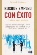 Busque empleo con xito. El arte de saber venderse. Los ms eficaces consejos y trucos para preparar una solicitud, un CV, la entrevista personal, etc.