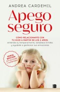 Apego seguro. Cmo relacionarte con tu hijo a partir de los 2 aos: entiende su temperamento, establece lmites y aydale a gestionar sus emociones