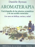 Aromaterapia. Enciclopedia de las plantas aromticas y de sus aceites esenciales. Los usos en belleza, cocina y salud.