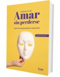 Amar sin perderse. Salir de la dependencia emocional