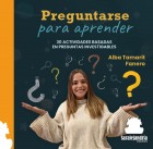Preguntarse para aprender. 30 actividades basadas en preguntas investigables