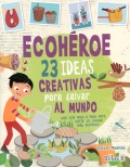 Ecohéroe. 23 ideas creativas para salvar al mundo. Una guía paso a paso para lograr un mundo más ecológico