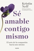 S amable contigo mismo. El arte de la compasin hacia uno mismo