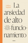 La ansiedad de alto funcionamiento. Una gu�a de cinco pasos par calmar el p�nico interior y progresar