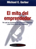 El mito del emprendedor. Por qu� no funcionan las peque�as empresas y qu� hacer para que funcionen.