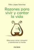 Razones para vivir y cantar la vida. Ideas para crecer, compartir y transformar tu mundo