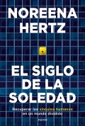 El siglo de la soledad. Recuperar los v�nculos humanos en un mundo dividido